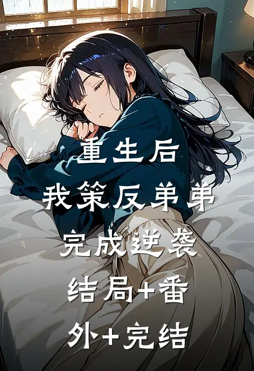 重生后，我策反弟弟完成逆袭结局+番外+完结