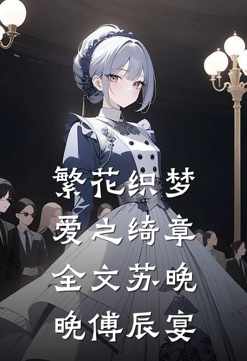 繁花织梦，爱之绮章全文苏晚晚傅辰宴