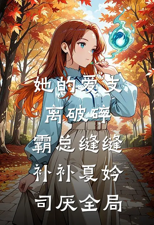 她的爱支离破碎，霸总缝缝补补夏妗司厌全局