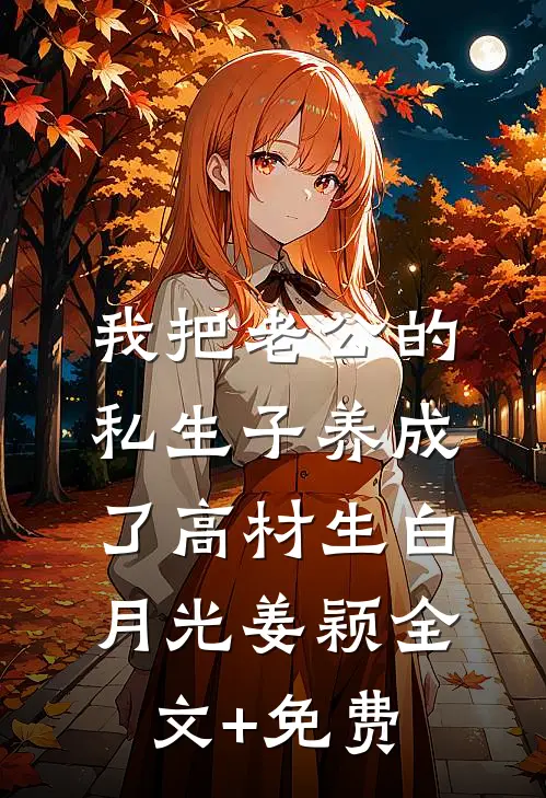 我把老公的私生子养成了高材生白月光姜颖全文+免费