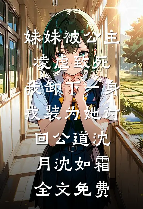 妹妹被公主凌虐致死，我卸下一身戎装为她讨回公道沈月沈如霜全文免费