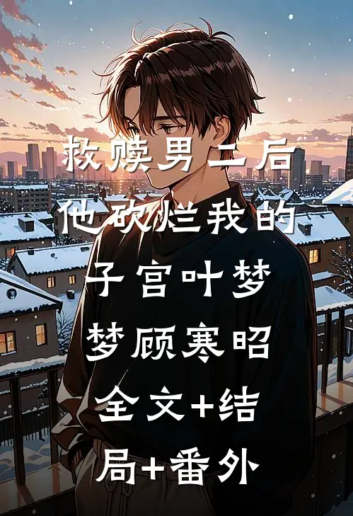 救赎男二后他砍烂我的子宫叶梦梦顾寒昭:全文+结局+番外