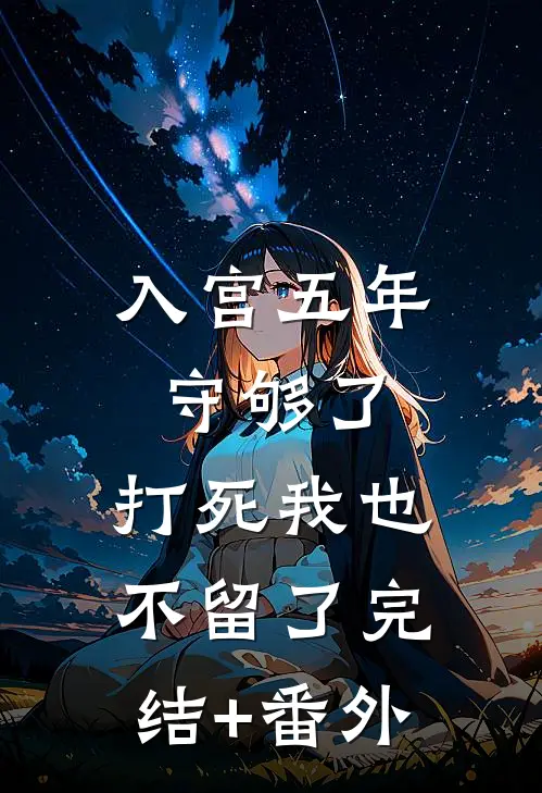 入宫五年守够了，打死我也不留了完结+番外