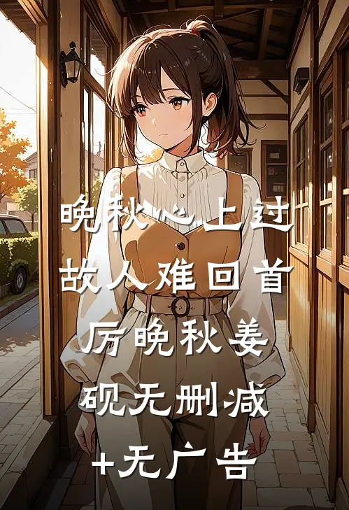 晚秋心上过，故人难回首厉晚秋姜砚无删减+无广告