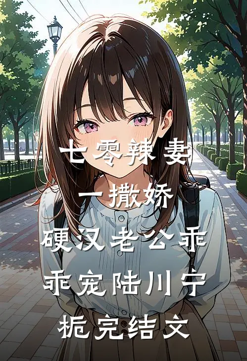 七零辣妻一撒娇，硬汉老公乖乖宠陆川宁栀完结文
