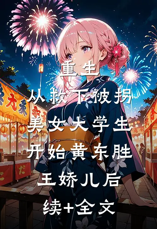 重生，从救下被拐美女大学生开始黄东胜王娇儿后续+全文