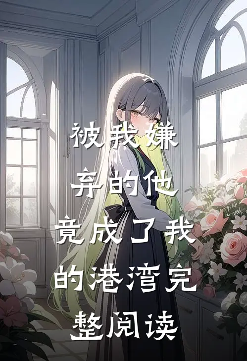 被我嫌弃的他，竟成了我的港湾完整阅读