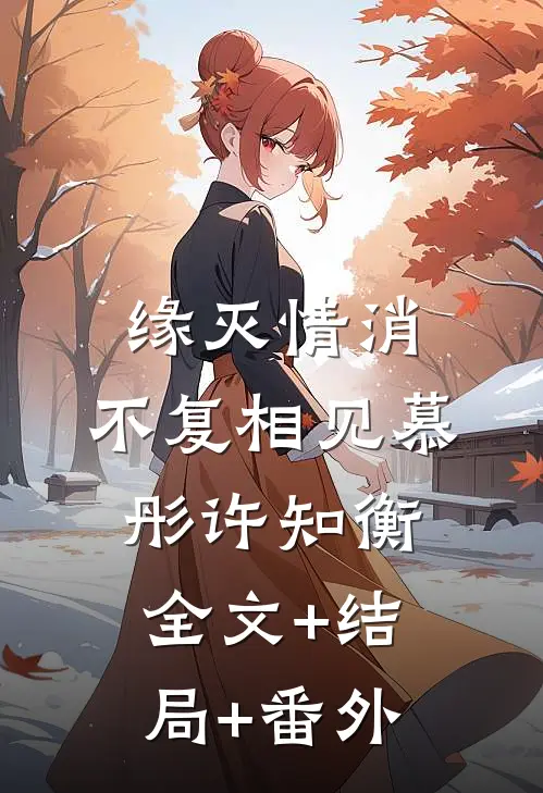缘灭情消，不复相见慕彤许知衡:全文+结局+番外
