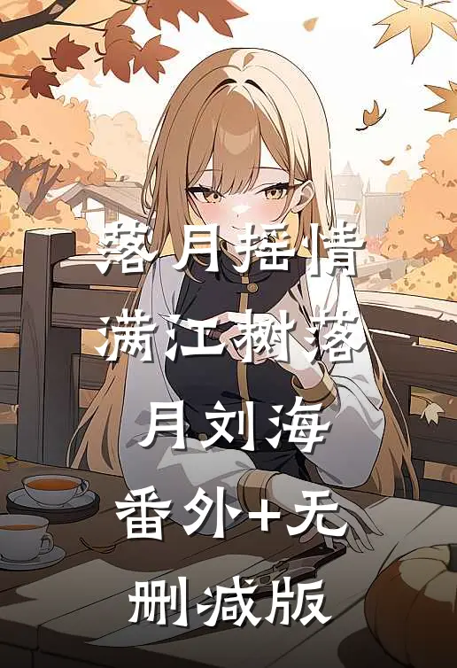 落月摇情满江树落月刘海:番外+无删减版