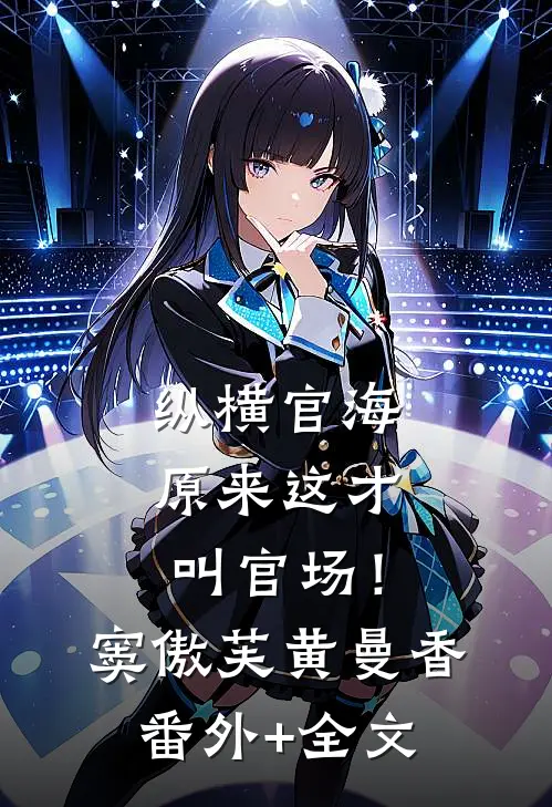 纵横官海，原来这才叫官场！窦傲芙黄曼香(番外)+(全文)