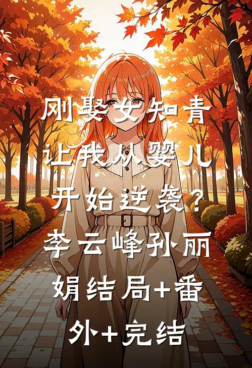 刚娶女知青，让我从婴儿开始逆袭？李云峰孙丽娟:结局+番外+完结