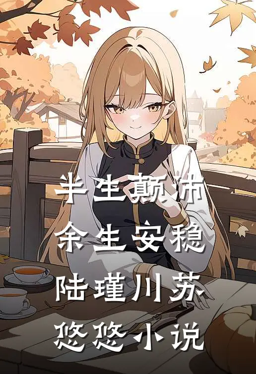 半生颠沛，余生安稳陆瑾川苏悠悠小说