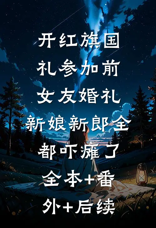 开红旗国礼参加前女友婚礼，新娘新郎全都吓瘫了全本+番外+后续