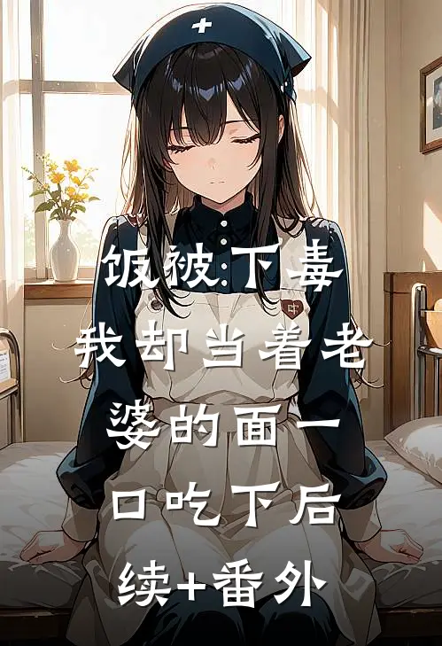饭被下毒，我却当着老婆的面一口吃下后续+番外