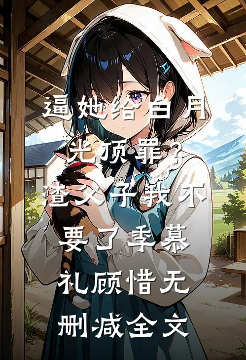 逼她给白月光顶罪？渣父子我不要了季慕礼顾惜无删减全文