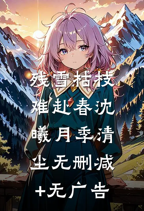 残雪枯枝，难赴春沈曦月季清尘无删减+无广告