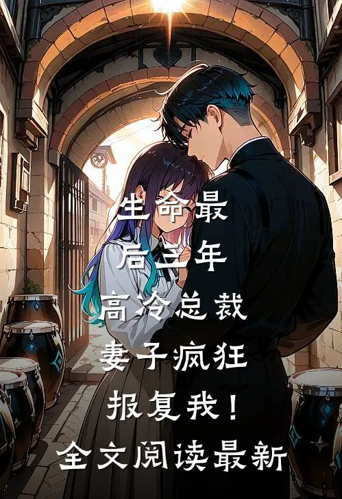 生命最后三年，高冷总裁妻子疯狂报复我！全文阅读最新