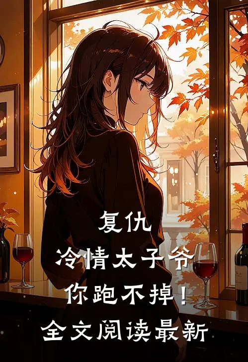 复仇：冷情太子爷，你跑不掉！全文阅读最新