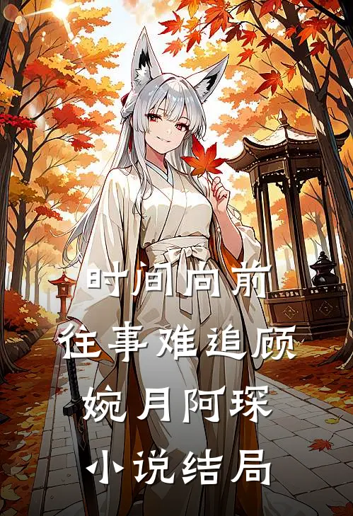 时间向前，往事难追顾婉月阿琛小说结局