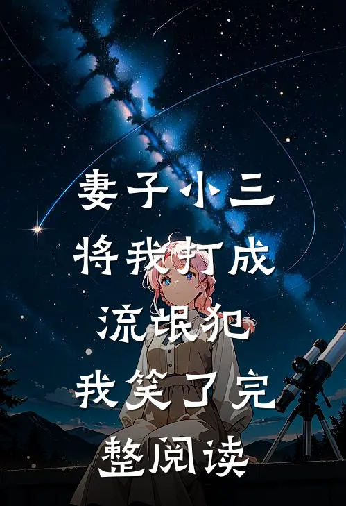 妻子小三将我打成流氓犯，我笑了完整阅读