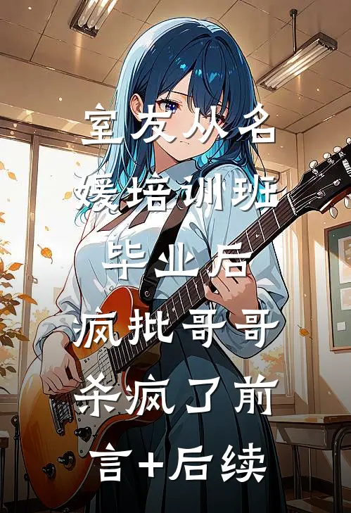 室友从名媛培训班毕业后，疯批哥哥杀疯了前言+后续