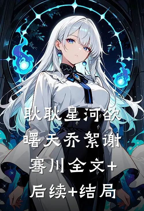 耿耿星河欲曙天乔絮谢骞川全文+后续+结局