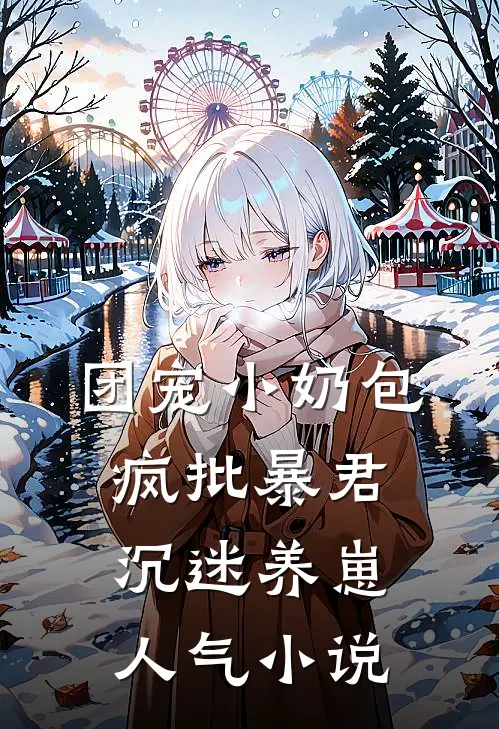 团宠小奶包，疯批暴君沉迷养崽人气小说
