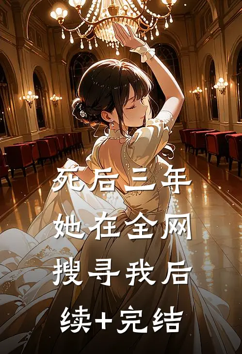 死后三年，她在全网搜寻我后续+完结