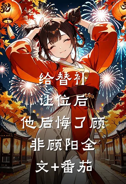 给替补让位后，他后悔了顾非顾阳全文+番茄