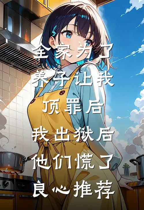 全家为了养子让我顶罪后，我出狱后他们慌了良心推荐
