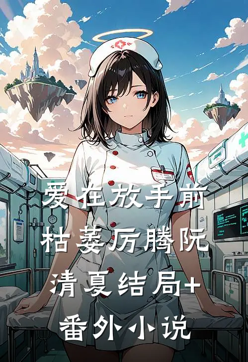 爱在放手前枯萎厉腾阮清夏结局+番外小说