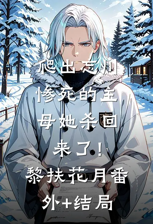 爬出忘川，惨死的主母她杀回来了！黎扶花月(番外)+(结局)