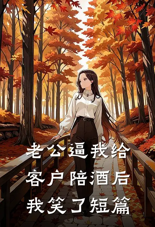 老公逼我给客户陪酒后，我笑了短篇