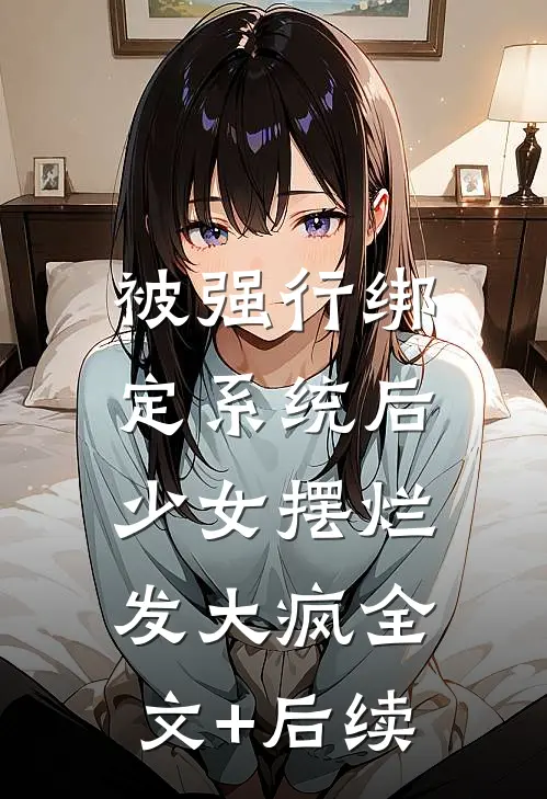 被强行绑定系统后，少女摆烂发大疯全文+后续
