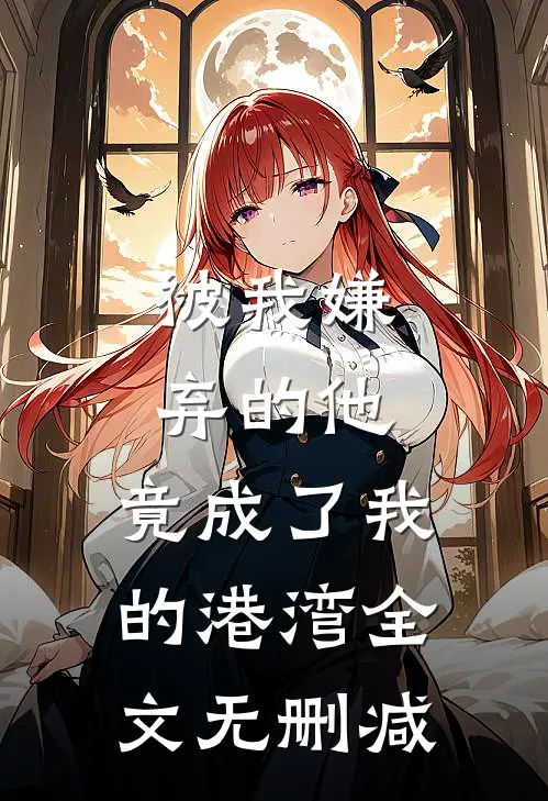 被我嫌弃的他，竟成了我的港湾全文无删减