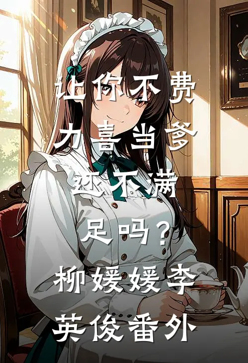 让你不费力喜当爹，还不满足吗？柳媛媛李英俊番外