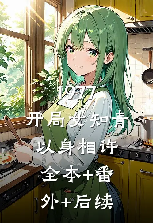 1977，开局女知青以身相许全本+番外+后续