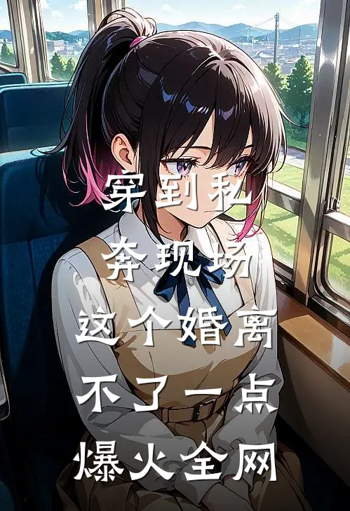 穿到私奔现场，这个婚离不了一点爆火全网
