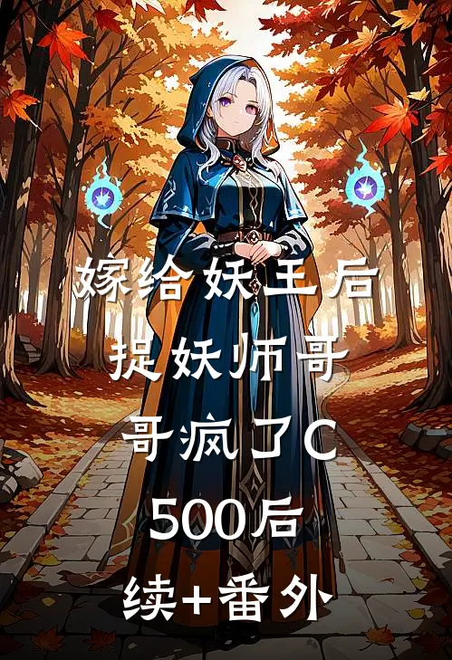 嫁给妖王后，捉妖师哥哥疯了C500后续+番外