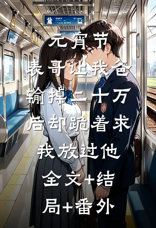元宵节，表哥让我爸输掉二十万后却跪着求我放过他:全文+结局+番外
