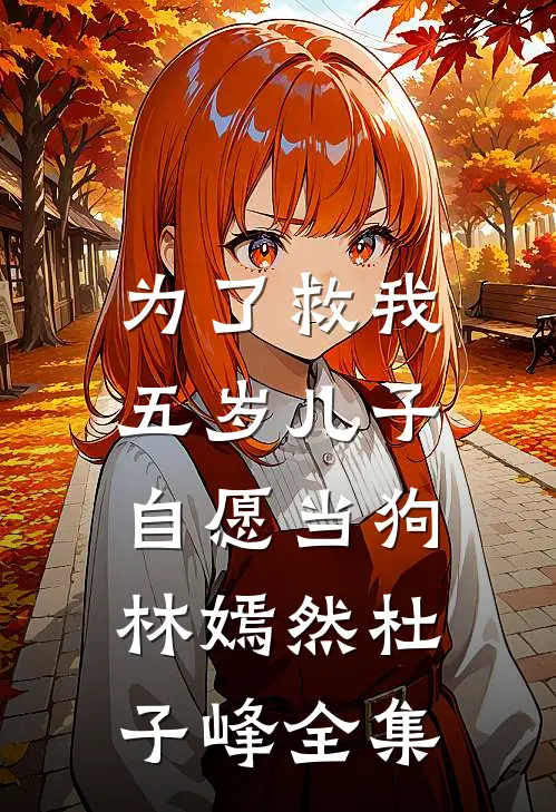 为了救我，五岁儿子自愿当狗林嫣然杜子峰 全集