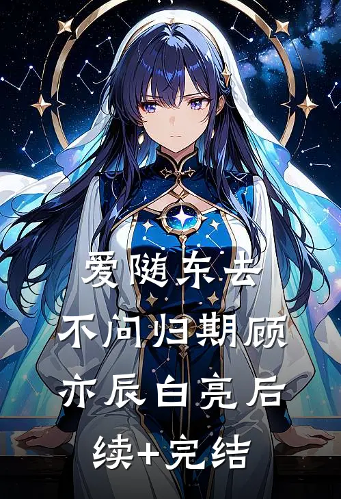 爱随东去，不问归期顾亦辰白亮后续+完结
