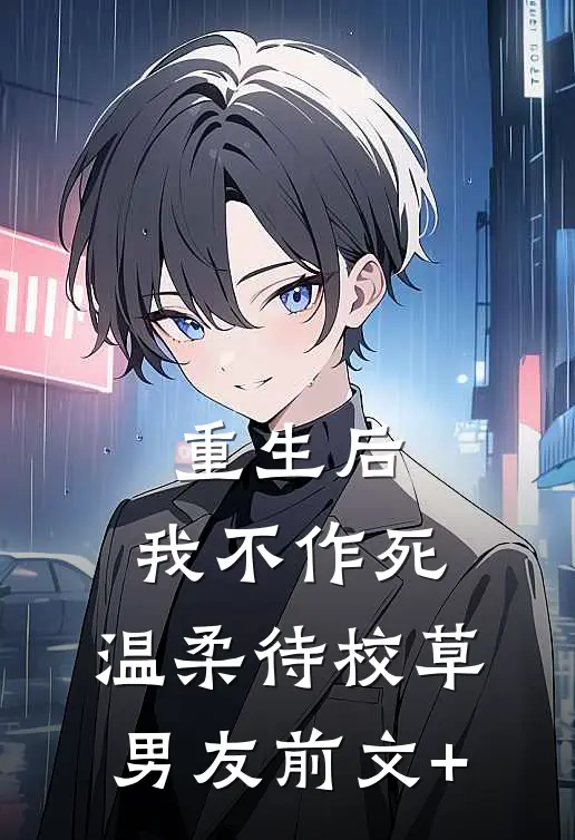 重生后，我不作死，温柔待校草男友前文+