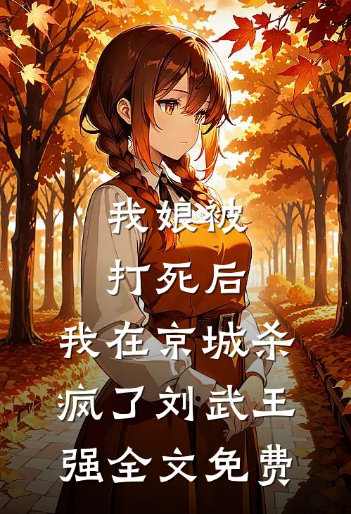 我娘被打死后，我在京城杀疯了刘武王强全文免费