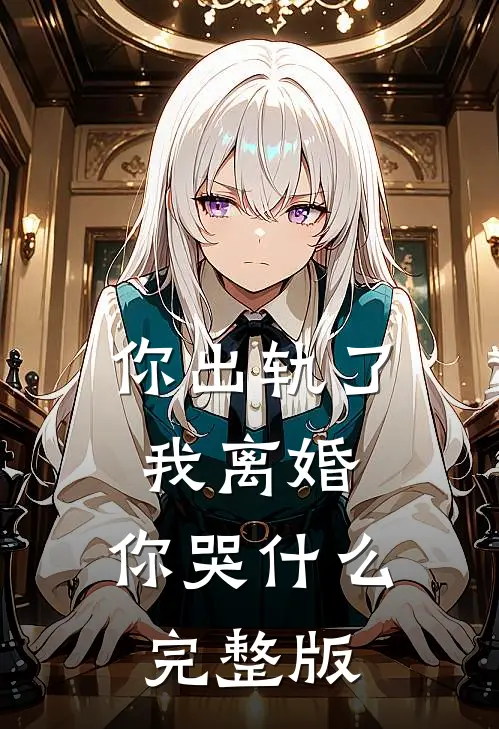 你出轨了，我离婚，你哭什么完整版