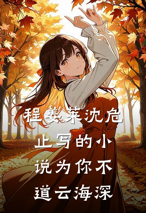 程姜莱沈危止写的小说为你不道云海深