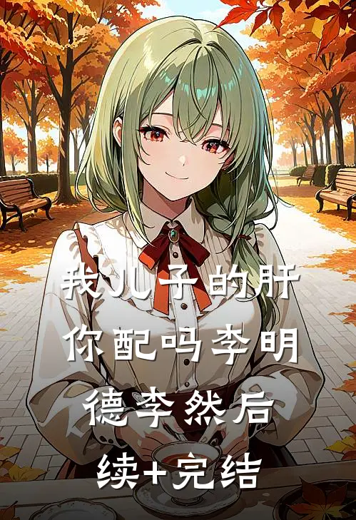 我儿子的肝，你配吗李明德李然后续+完结