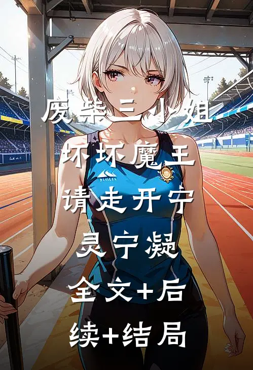 废柴三小姐：坏坏魔王请走开宁灵宁凝:全文+后续+结局