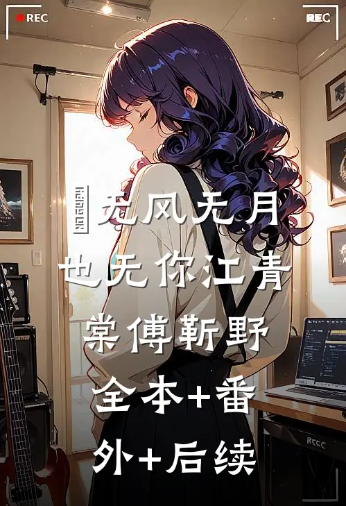 ‌无风无月也无你江青棠傅靳野全本+番外+后续