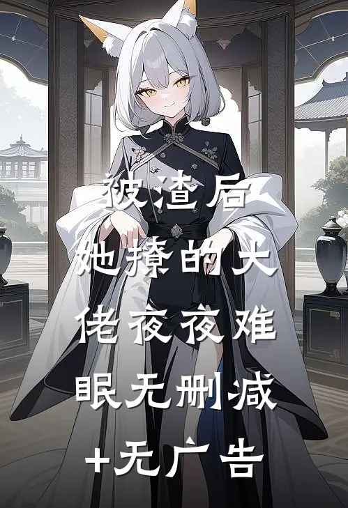 被渣后，她撩的大佬夜夜难眠无删减+无广告